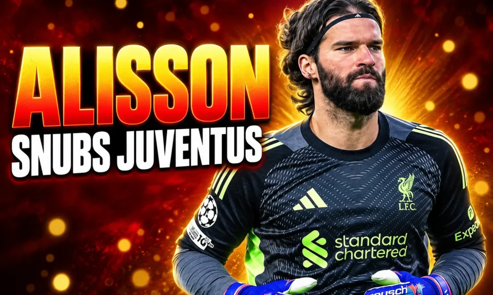 Alisson Becker Juventus snub Liverpool 2027 succession